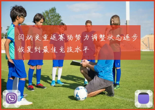 闫炳良重返赛场努力调整状态逐步恢复到最佳竞技水平